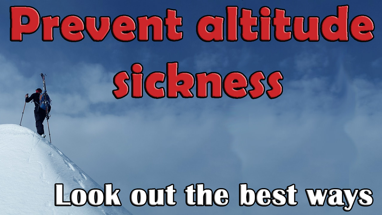 Prevent altitude sickness- Look out the best ways